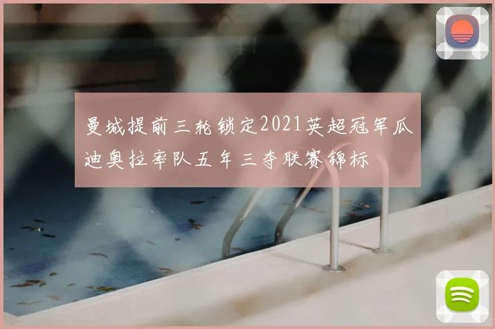 曼城提前三轮锁定2021英超冠军瓜迪奥拉率队五年三夺联赛锦标